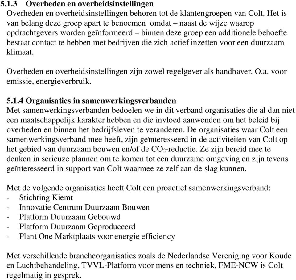 zich actief inzetten voor een duurzaam klimaat. Overheden en overheidsinstellingen zijn zowel regelgever als handhaver. O.a. voor emissie, energieverbruik. 5.1.