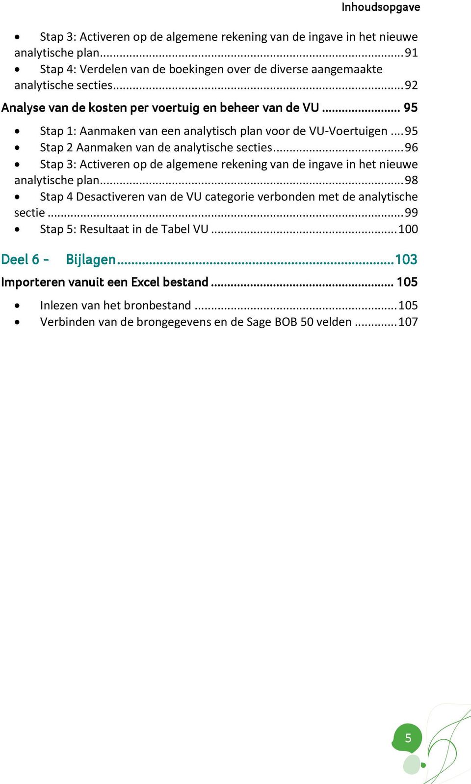 .. 96 Stap 3: Activeren op de algemene rekening van de ingave in het nieuwe analytische plan... 98 Stap 4 Desactiveren van de VU categorie verbonden met de analytische sectie.