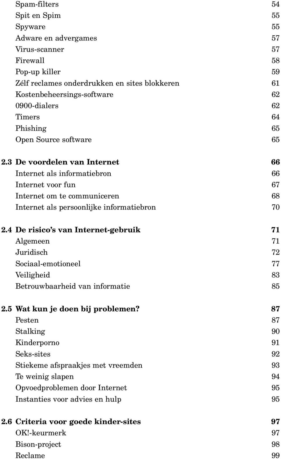 3 De voordelen van Internet Internet als informatiebron Internet voor fun Internet om te communiceren Internet als persoonlijke informatiebron 66 66 67 68 70 2.