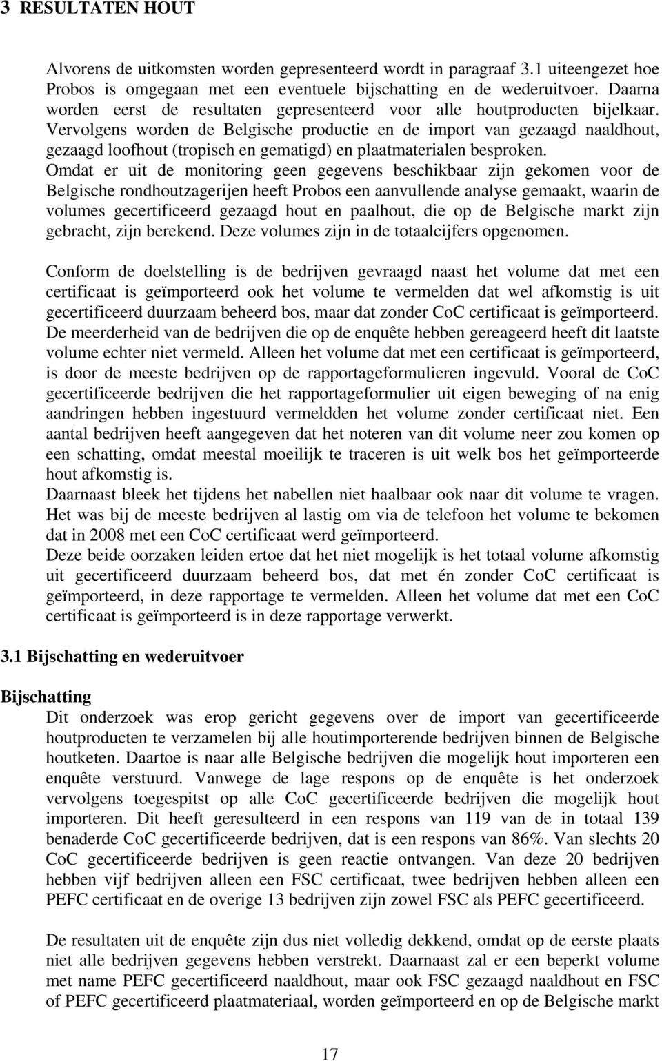 Vervolgens worden de Belgische productie en de import van gezaagd naaldhout, gezaagd loofhout (tropisch en gematigd) en plaatmaterialen besproken.