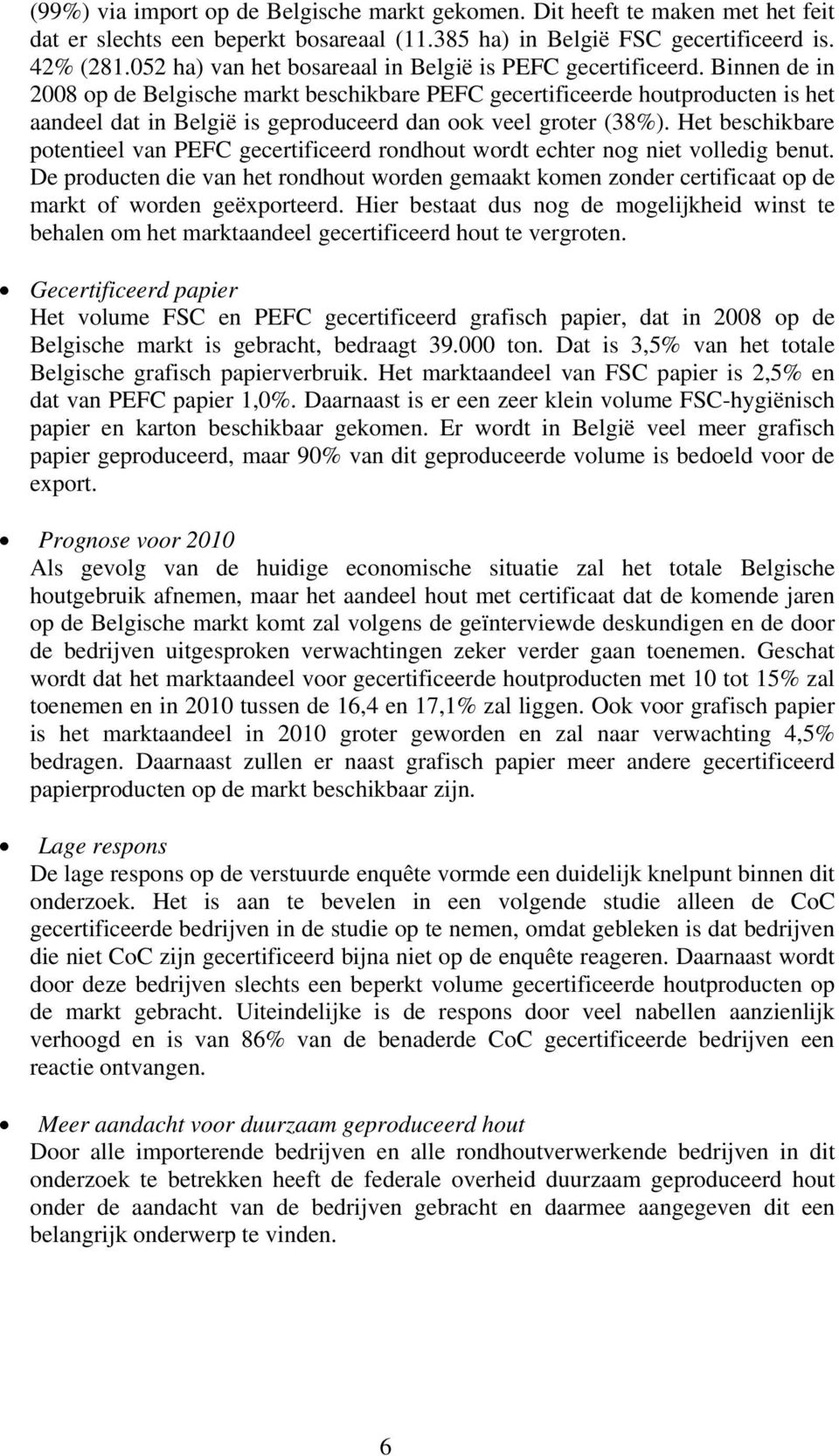 Binnen de in 2008 op de Belgische markt beschikbare PEFC gecertificeerde houtproducten is het aandeel dat in België is geproduceerd dan ook veel groter (38%).