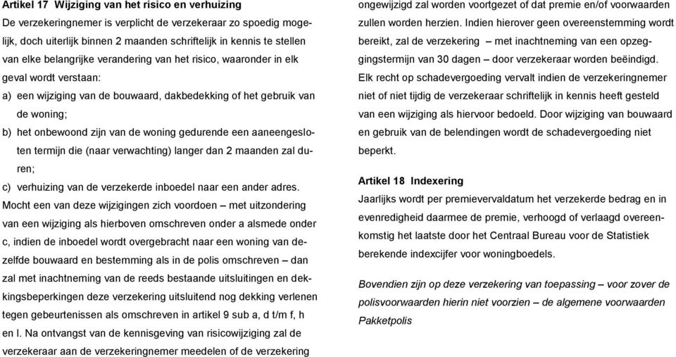 gedurende een aaneengesloten termijn die (naar verwachting) langer dan 2 maanden zal duren; c) verhuizing van de verzekerde inboedel naar een ander adres.