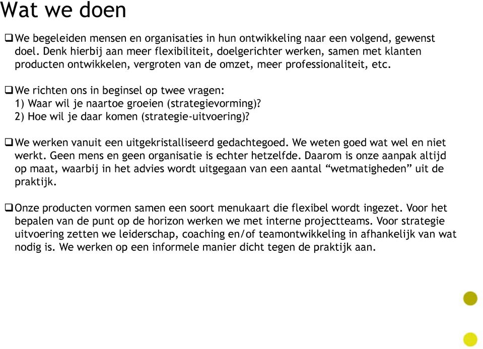 We richten ons in beginsel op twee vragen: 1) Waar wil je naartoe groeien (strategievorming)? 2) Hoe wil je daar komen (strategie-uitvoering)? We werken vanuit een uitgekristalliseerd gedachtegoed.