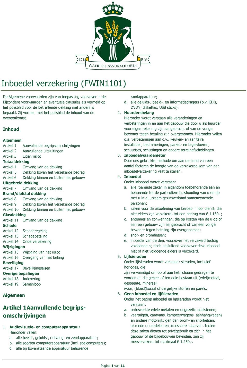 Inhoud Algemeen Artikel 1 Aanvullende begripsomschrijvingen Artikel 2 Aanvullende uitsluitingen Artikel 3 Eigen risico Totaaldekking Artikel 4 Omvang van de dekking Artikel 5 Dekking boven het