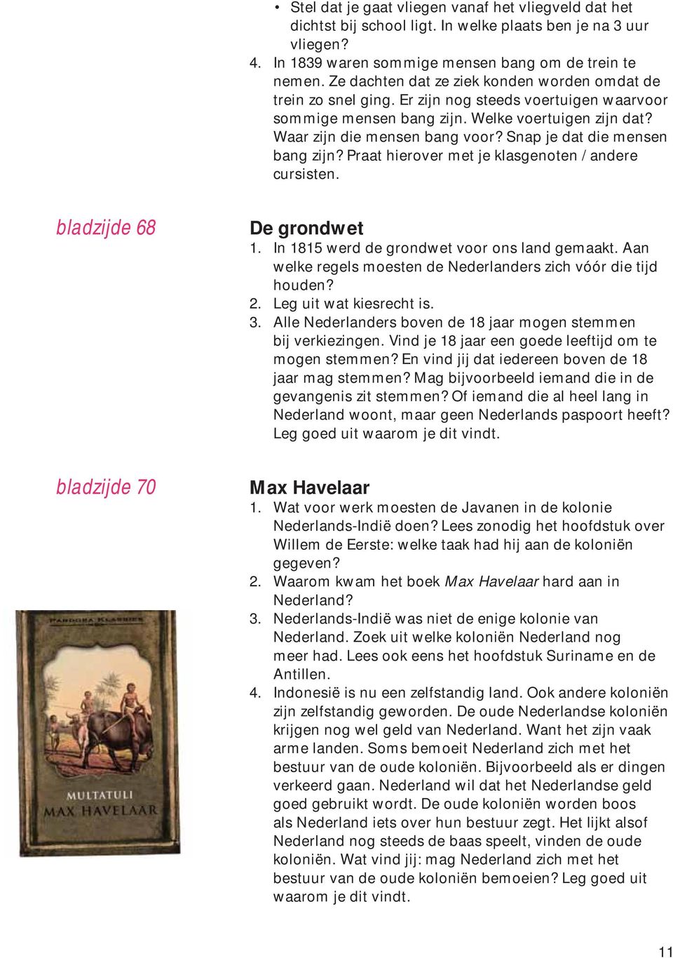 Snap je dat die mensen bang zijn? Praat hierover met je klasgenoten / andere cursisten. bladzijde 68 De grondwet 1. In 1815 werd de grondwet voor ons land gemaakt.