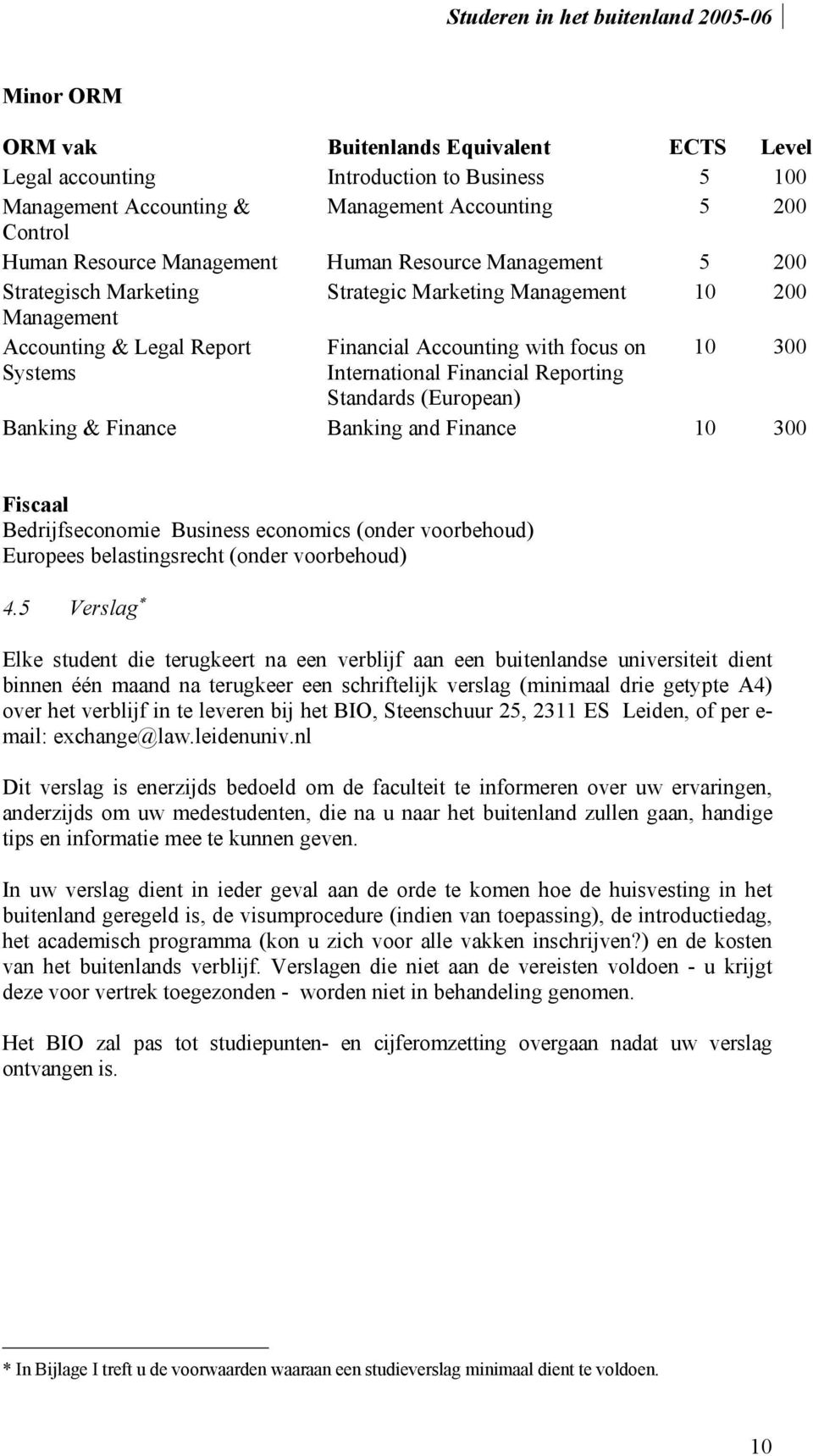 Reporting Standards (European) Banking & Finance Banking and Finance 10 300 Fiscaal Bedrijfseconomie Business economics (onder voorbehoud) Europees belastingsrecht (onder voorbehoud) 4.