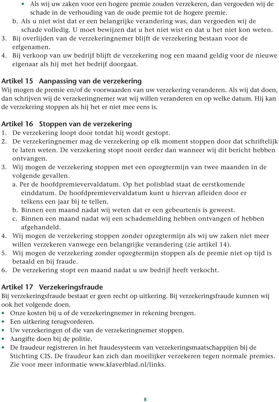 Bij overlijden van de verzekeringnemer blijft de verzekering bestaan voor de erfgenamen. 4.