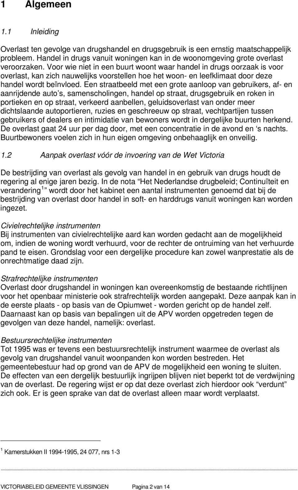 Voor wie niet in een buurt woont waar handel in drugs oorzaak is voor overlast, kan zich nauwelijks voorstellen hoe het woon- en leefklimaat door deze handel wordt beïnvloed.