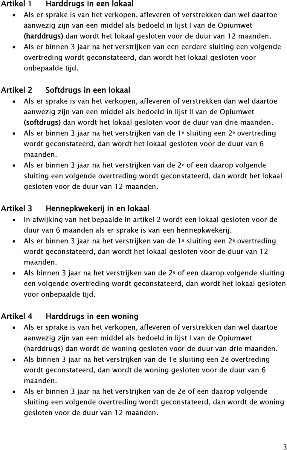 Als er binnen 3 jaar na het verstrijken van een eerdere sluiting een volgende overtreding wordt geconstateerd, dan wordt het lokaal gesloten voor onbepaalde tijd.