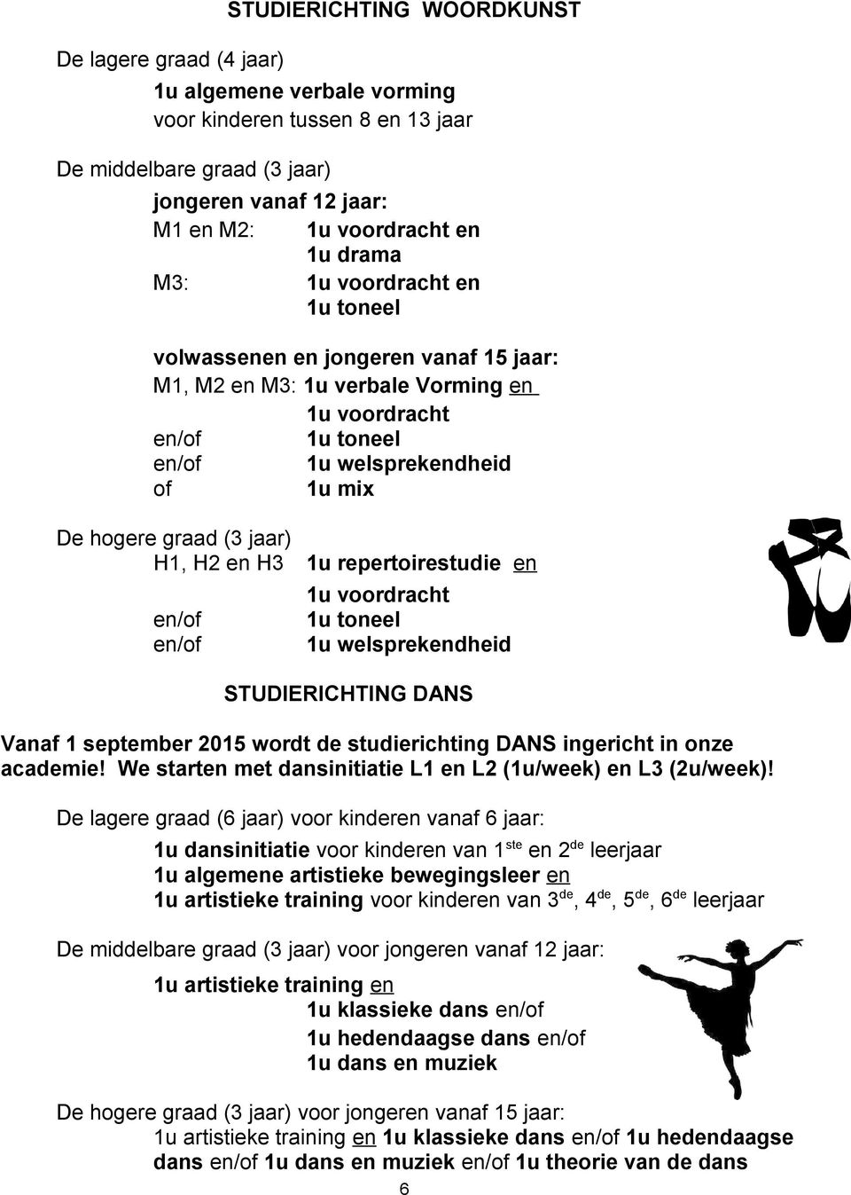 jaar) H1, H2 en H3 1u repertoirestudie en en/of en/of 1u voordracht 1u toneel 1u welsprekendheid STUDIERICHTING DANS Vanaf 1 september 2015 wordt de studierichting DANS ingericht in onze academie!