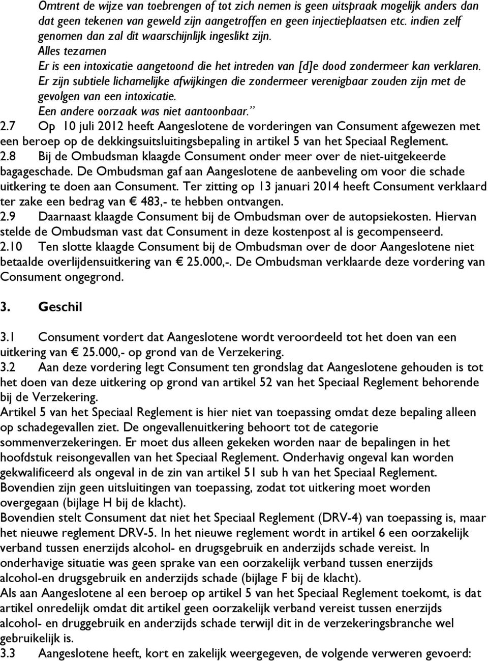 Er zijn subtiele lichamelijke afwijkingen die zondermeer verenigbaar zouden zijn met de gevolgen van een intoxicatie. Een andere oorzaak was niet aantoonbaar. 2.