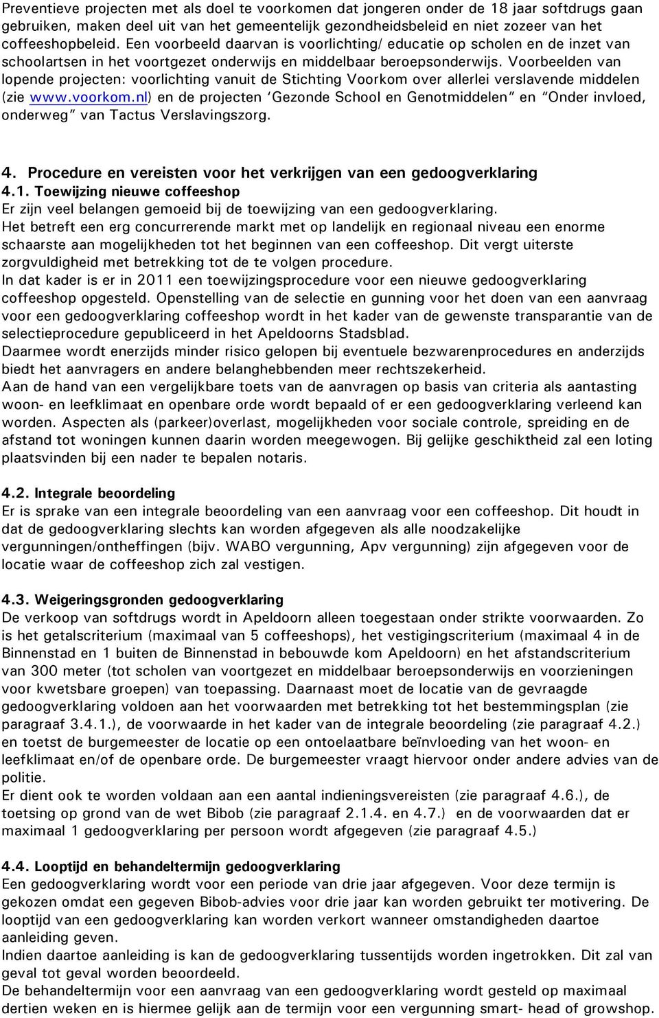 Voorbeelden van lopende projecten: voorlichting vanuit de Stichting Voorkom over allerlei verslavende middelen (zie www.voorkom.