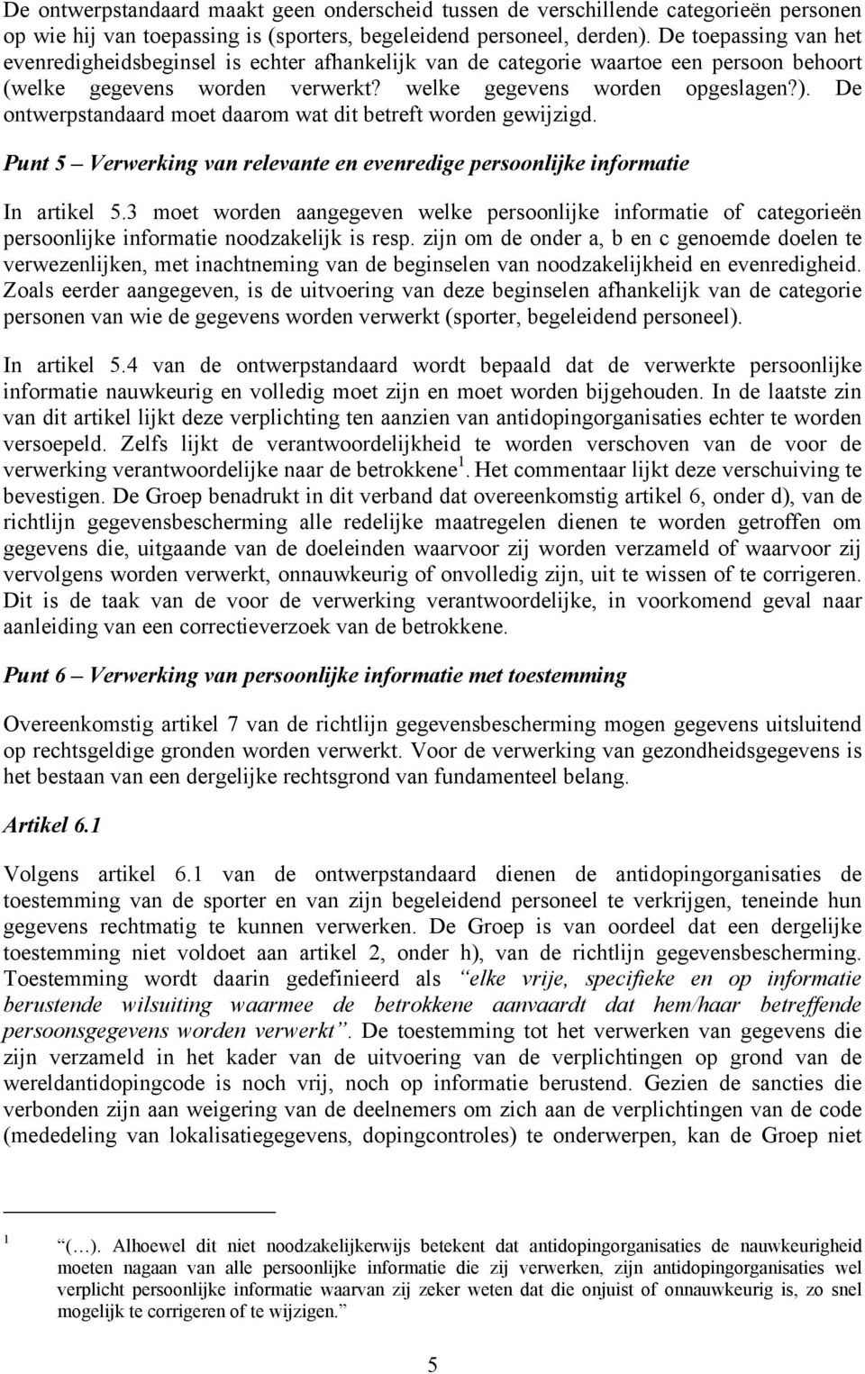 De ontwerpstandaard moet daarom wat dit betreft worden gewijzigd. Punt 5 Verwerking van relevante en evenredige persoonlijke informatie In artikel 5.