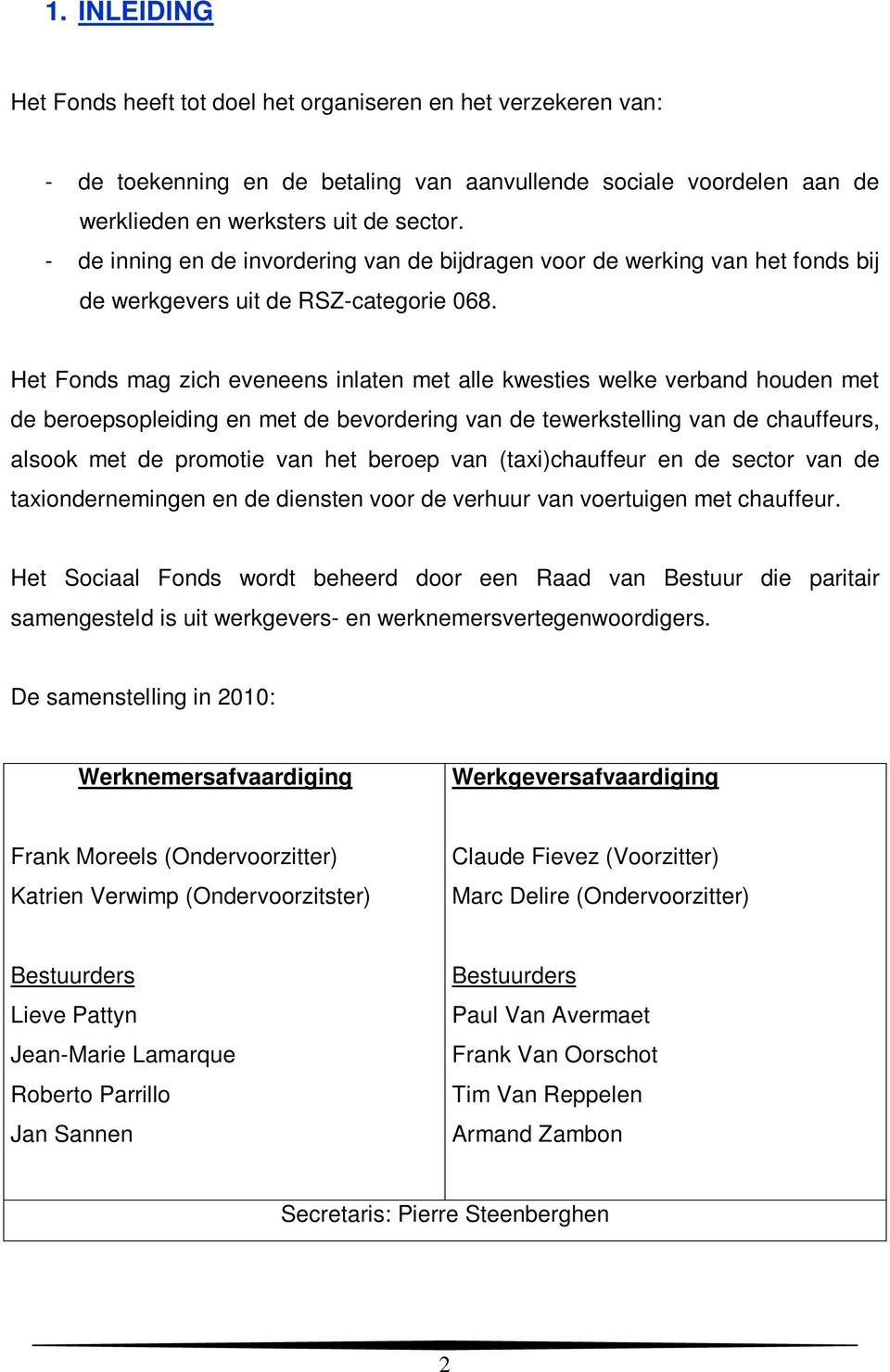 Het Fonds mag zich eveneens inlaten met alle kwesties welke verband houden met de beroepsopleiding en met de bevordering van de tewerkstelling van de chauffeurs, alsook met de promotie van het beroep