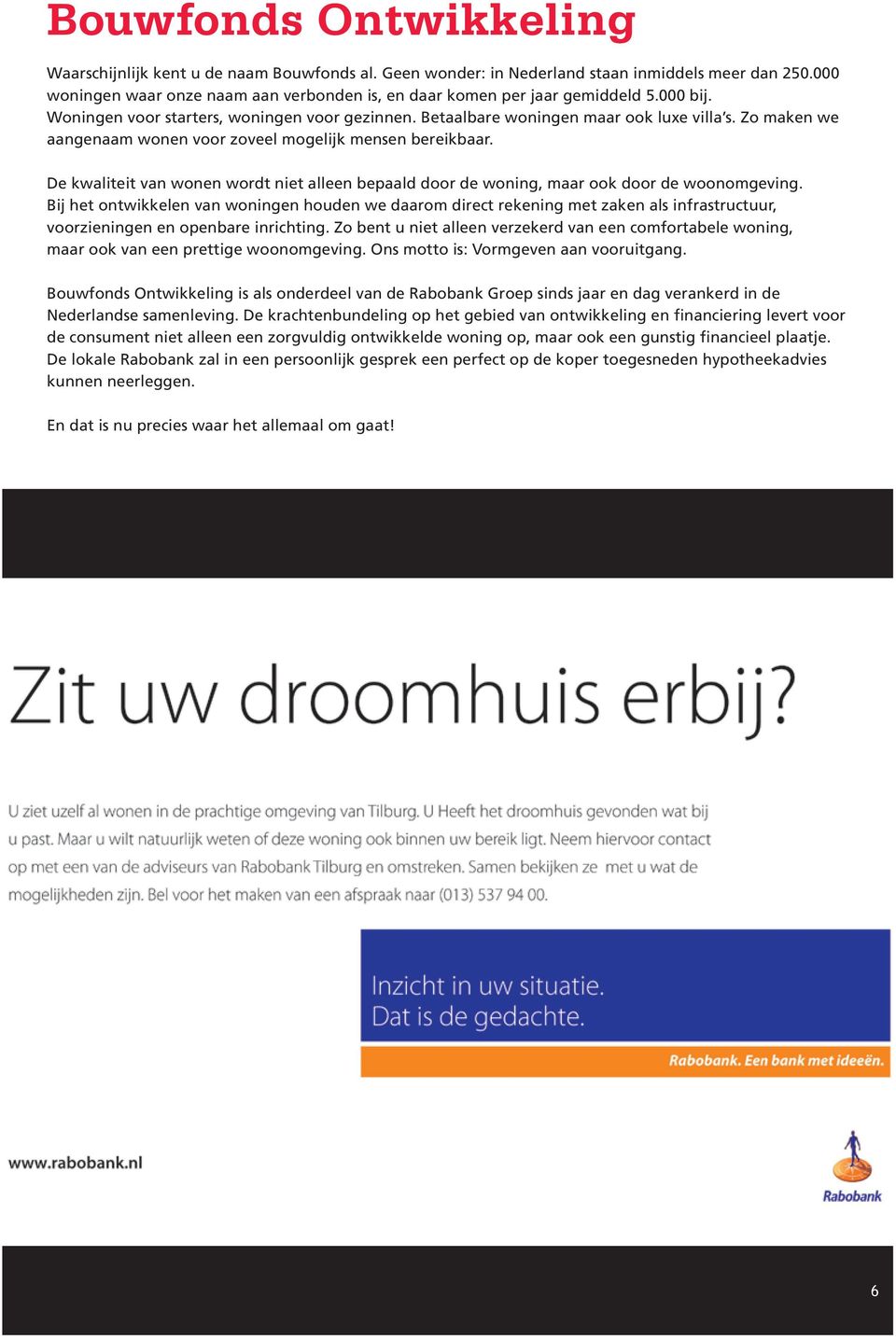 Zo maken we aangenaam wonen voor zoveel mogelijk mensen bereikbaar. De kwaliteit van wonen wordt niet alleen bepaald door de woning, maar ook door de woonomgeving.