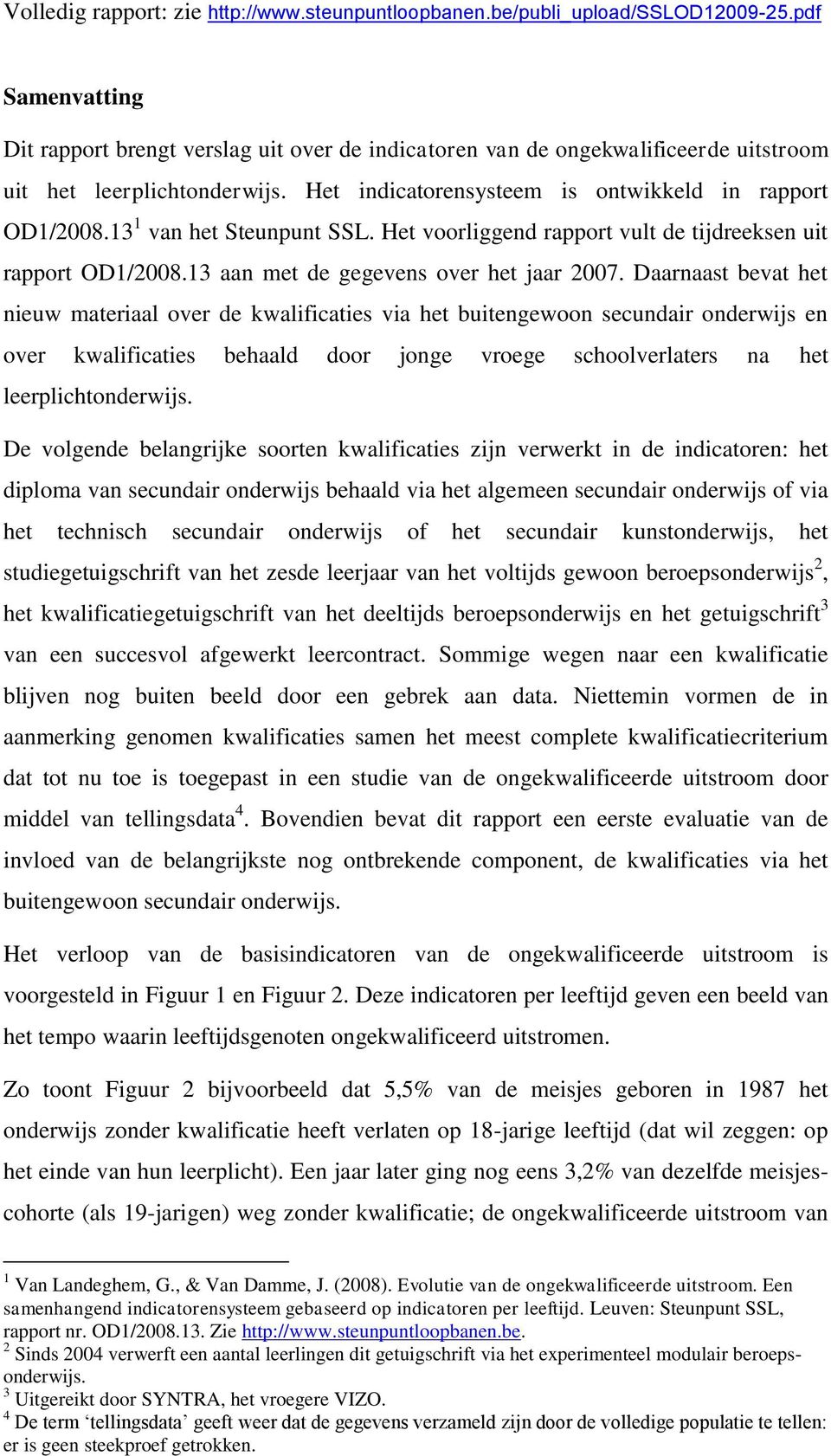 13 1 van het Steunpunt SSL. Het voorliggend rapport vult de tijdreeksen uit rapport OD1/2008.13 aan met de gegevens over het jaar 2007.