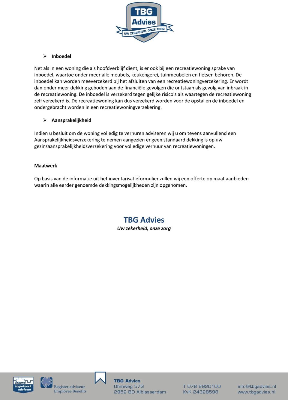 Er wordt dan onder meer dekking geboden aan de financiële gevolgen die ontstaan als gevolg van inbraak in de recreatiewoning.