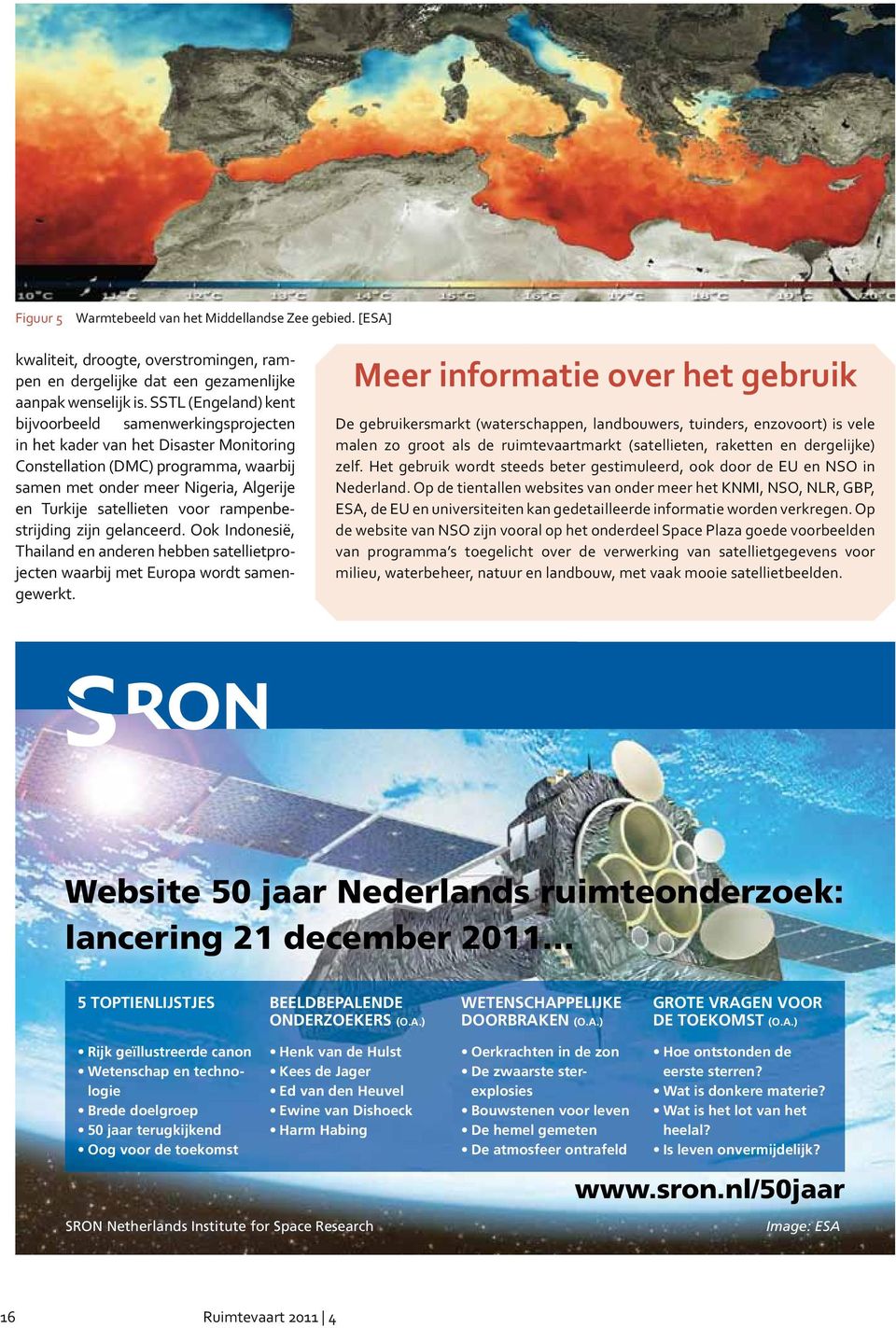 voor rampenbestrijding zijn gelanceerd. Ook Indonesië, Thailand en anderen hebben satellietprojecten waarbij met Europa wordt samengewerkt.