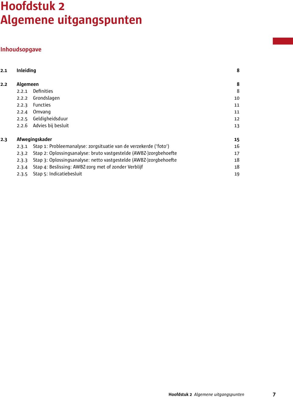 3.2 Stap 2: Oplossingsanalyse: bruto vastgestelde (AWBZ-)zorgbehoefte 17 2.3.3 Stap 3: Oplossingsanalyse: netto vastgestelde (AWBZ-)zorgbehoefte 18 2.