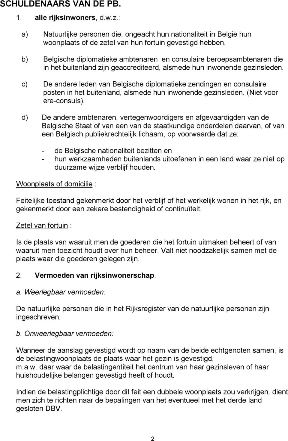 c) De andere leden van Belgische diplomatieke zendingen en consulaire posten in het buitenland, alsmede hun inwonende gezinsleden. (Niet voor ere-consuls).