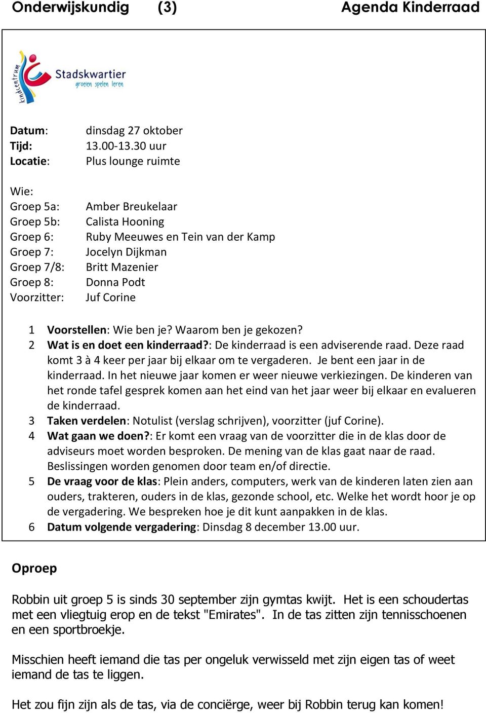 2 Wat is en doet een kinderraad?: De kinderraad is een adviserende raad. Deze raad komt 3 à 4 keer per jaar bij elkaar om te vergaderen. Je bent een jaar in de kinderraad.