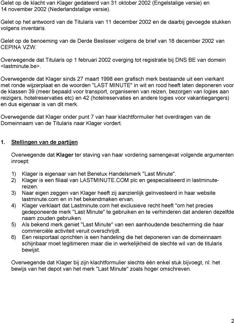 Gelet op de benoeming van de Derde Beslisser volgens de brief van 18 december 2002 van CEPINA VZW.