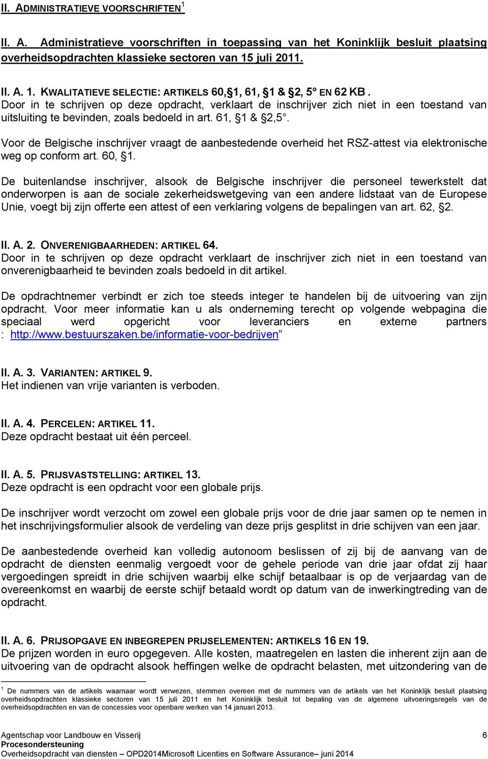 Voor de Belgische inschrijver vraagt de aanbestedende overheid het RSZ-attest via elektronische weg op conform art. 60, 1.