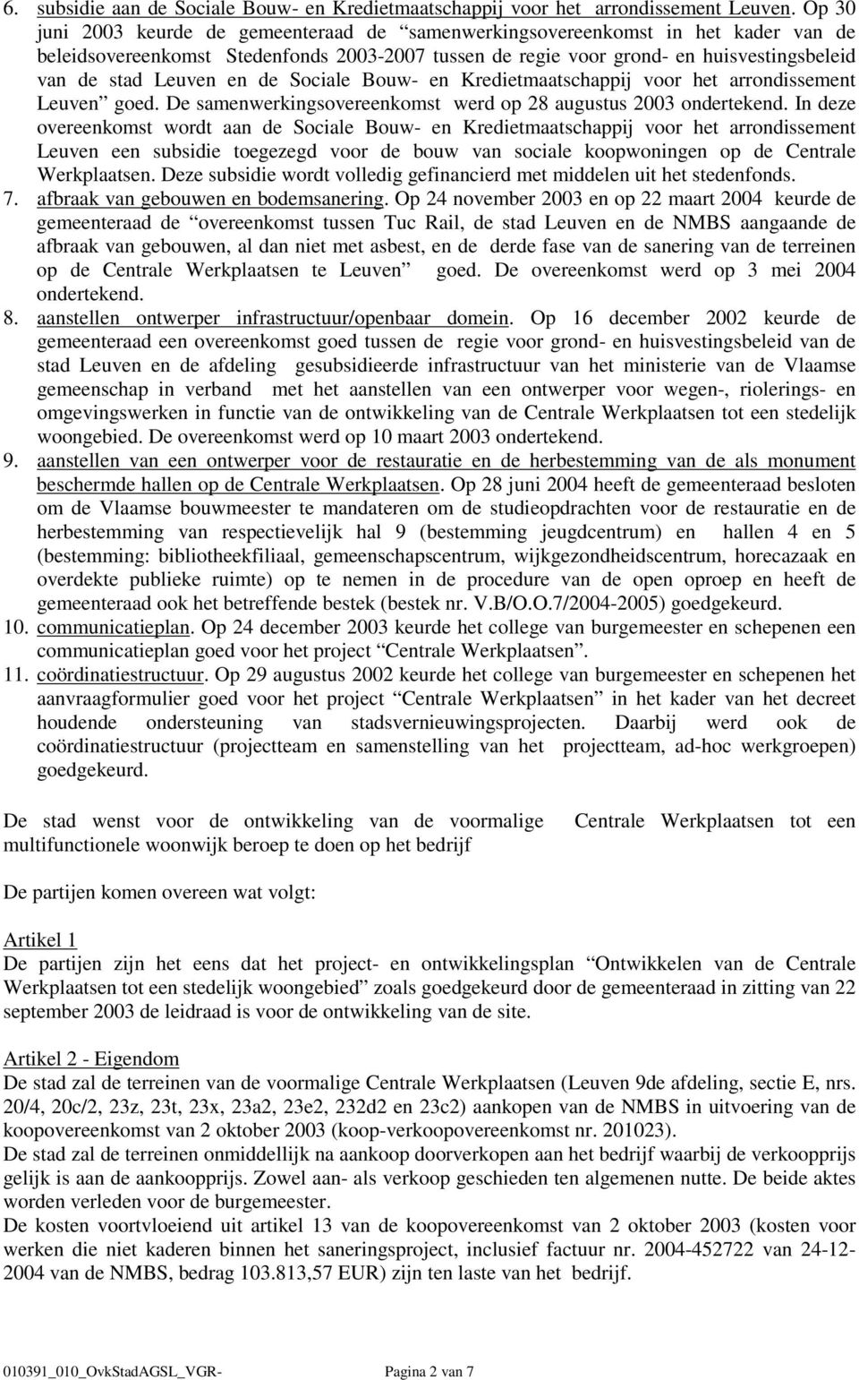 en de Sociale Bouw- en Kredietmaatschappij voor het arrondissement Leuven goed. De samenwerkingsovereenkomst werd op 28 augustus 2003 ondertekend.