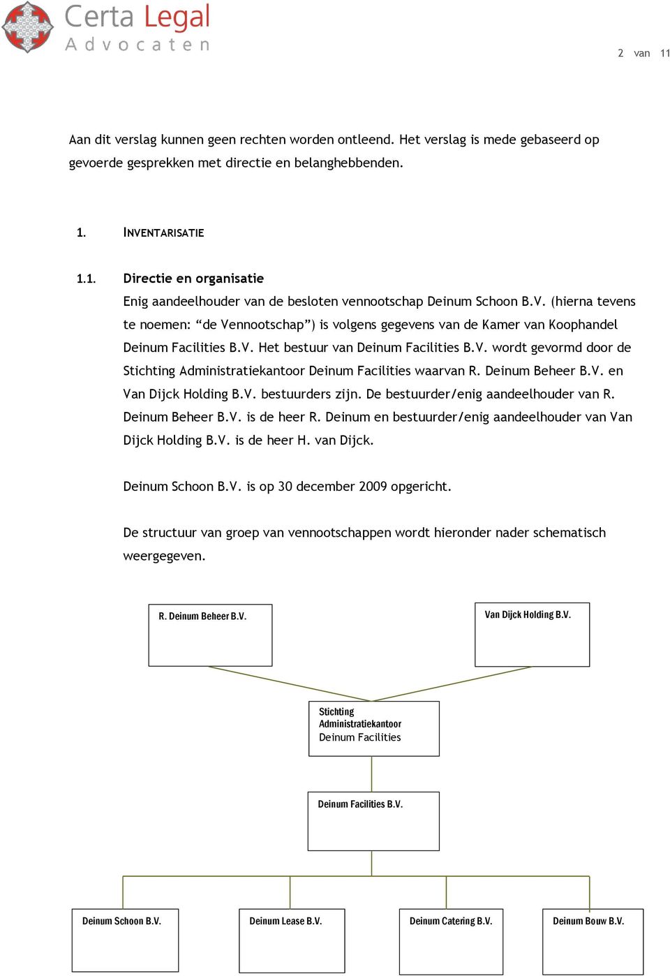 Deinum Beheer B.V. en Van Dijck Holding B.V. bestuurders zijn. De bestuurder/enig aandeelhouder van R. Deinum Beheer B.V. is de heer R. Deinum en bestuurder/enig aandeelhouder van Van Dijck Holding B.