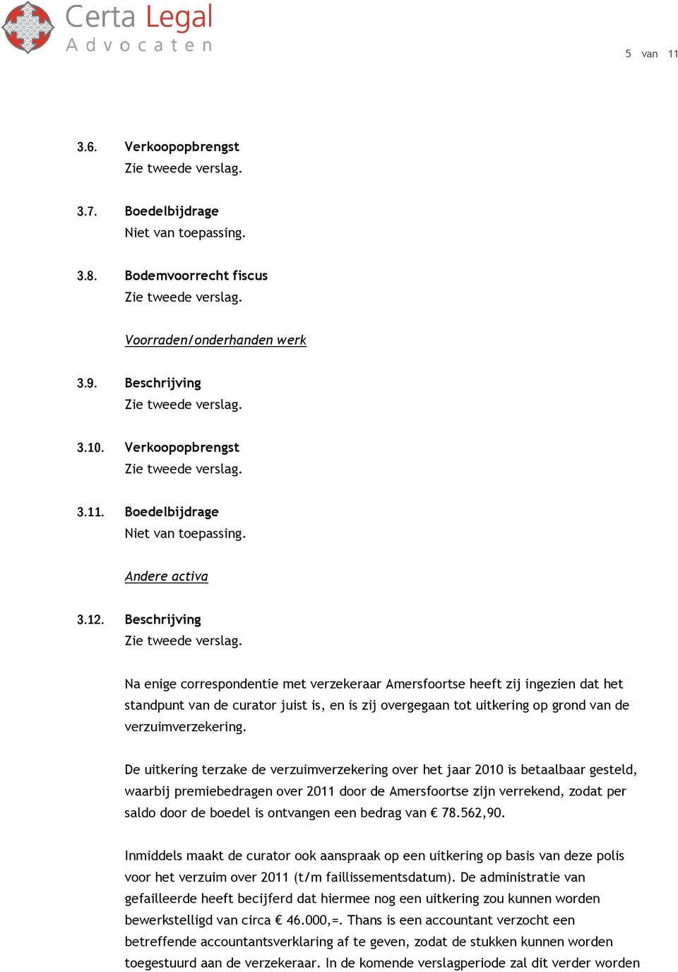 De uitkering terzake de verzuimverzekering over het jaar 2010 is betaalbaar gesteld, waarbij premiebedragen over 2011 door de Amersfoortse zijn verrekend, zodat per saldo door de boedel is ontvangen