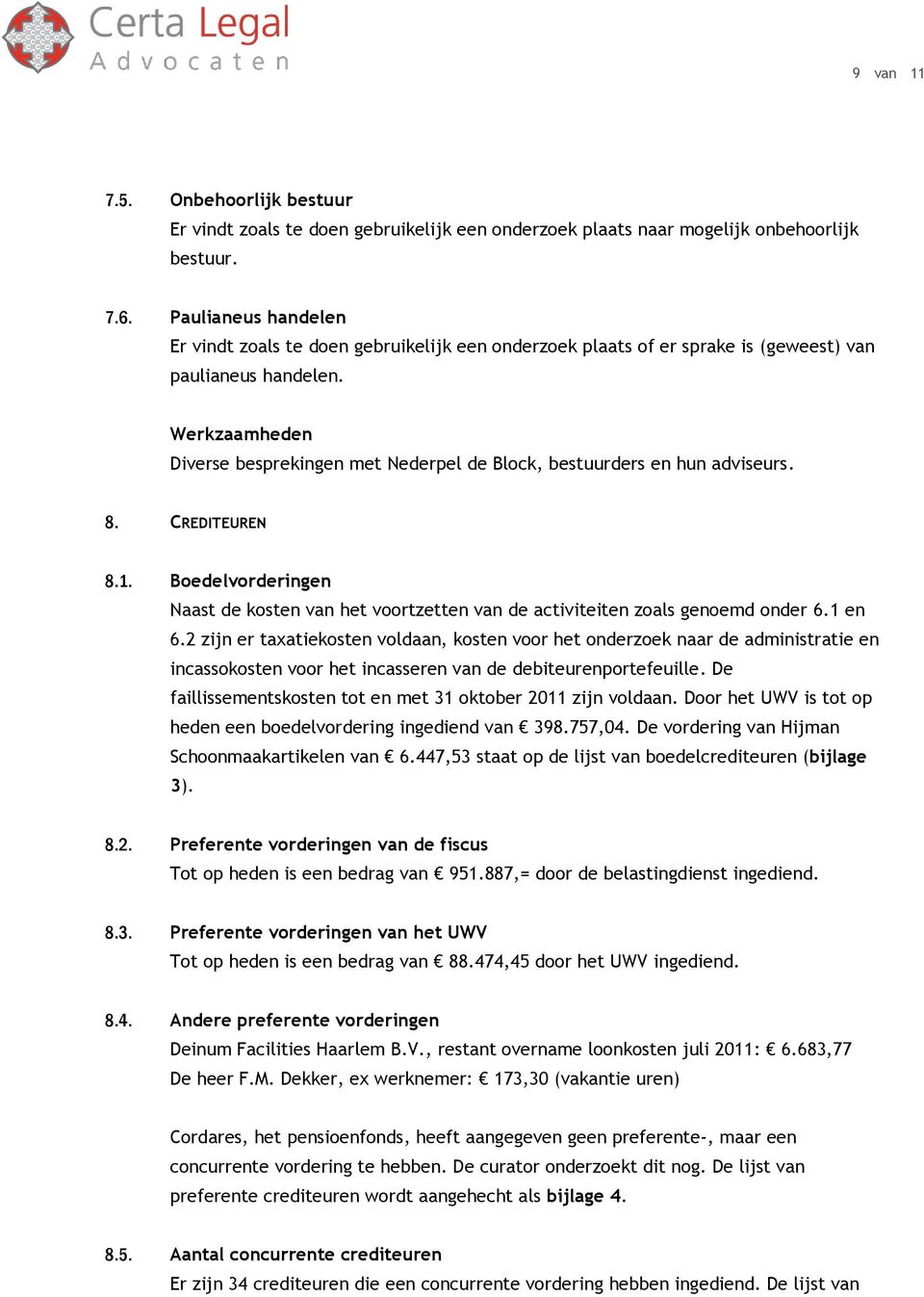 Diverse besprekingen met Nederpel de Block, bestuurders en hun adviseurs. 8. CREDITEUREN 8.1. Boedelvorderingen Naast de kosten van het voortzetten van de activiteiten zoals genoemd onder 6.1 en 6.