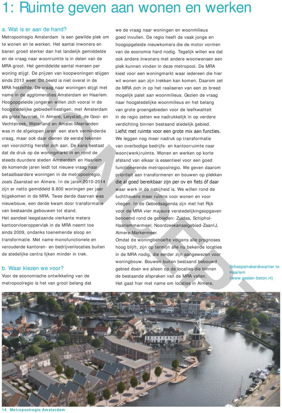 De prijzen van koopwoningen stijgen sinds 2013 weer. Dit beeld is niet overal in de MRA hetzelfde. De vraag naar woningen stijgt met name in de agglomeraties Amsterdam en Haarlem.