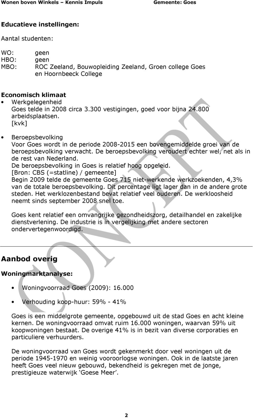 De beroepsbevolking veroudert echter wel, net als in de rest van Nederland. De beroepsbevolking in Goes is relatief hoog opgeleid.