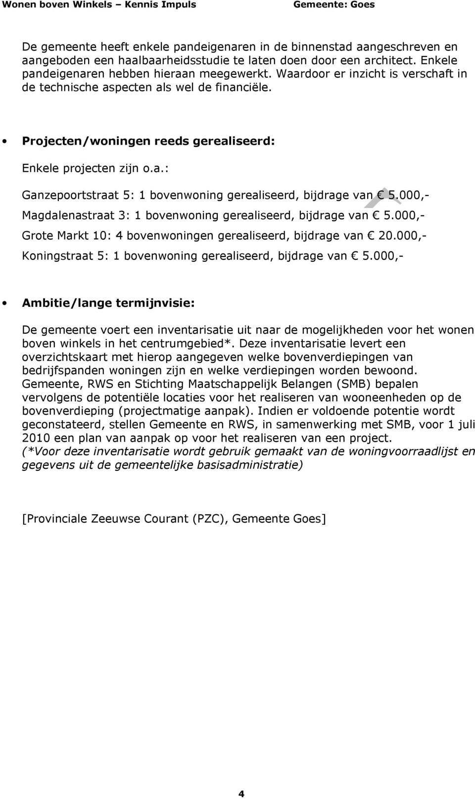 000,- Magdalenastraat 3: 1 bovenwoning gerealiseerd, bijdrage van 5.000,- Grote Markt 10: 4 bovenwoningen gerealiseerd, bijdrage van 20.