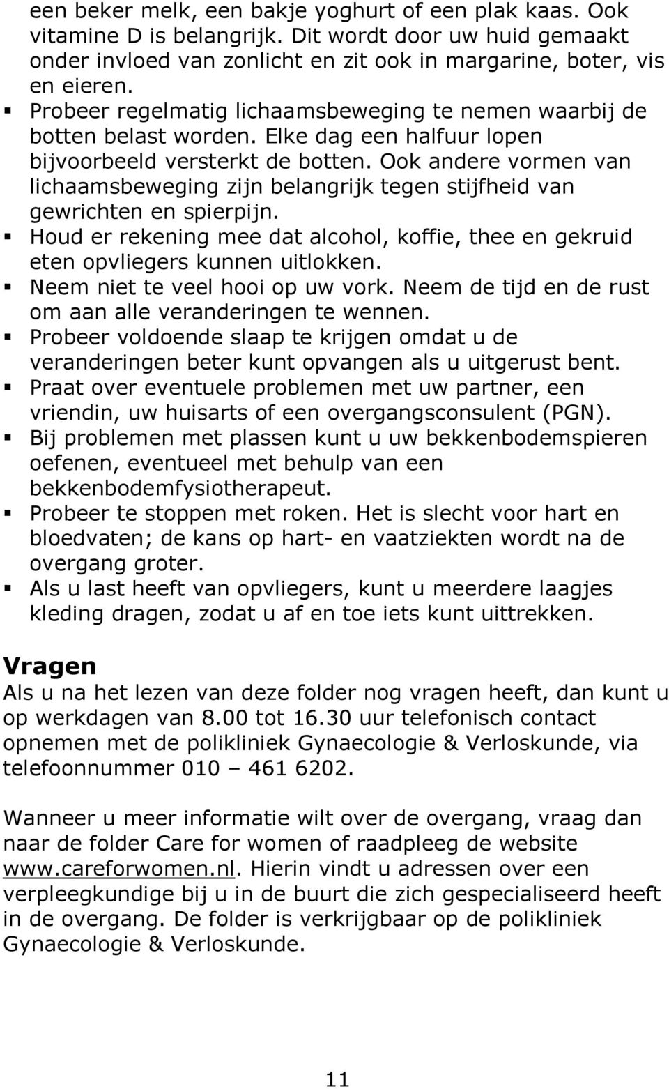 Ook andere vormen van lichaamsbeweging zijn belangrijk tegen stijfheid van gewrichten en spierpijn. Houd er rekening mee dat alcohol, koffie, thee en gekruid eten opvliegers kunnen uitlokken.