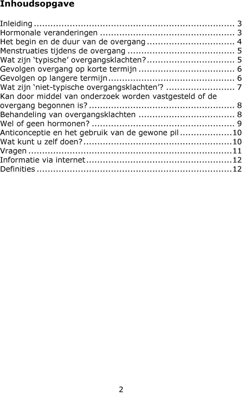 .. 6 Wat zijn niet-typische overgangsklachten?... 7 Kan door middel van onderzoek worden vastgesteld of de overgang begonnen is?