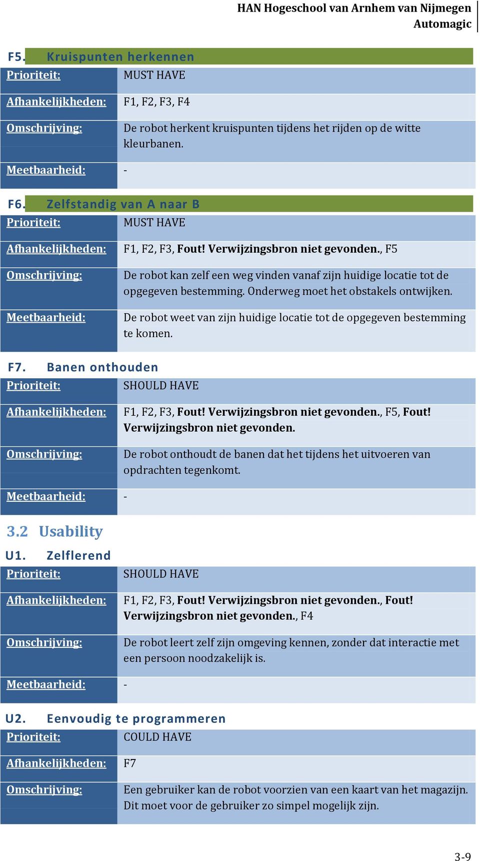 De robot weet van zijn huidige locatie tot de opgegeven bestemming te komen. F7. Banen onthouden SHOULD HAVE F1, F2, F3, Fout! Verwijzingsbron niet gevonden.