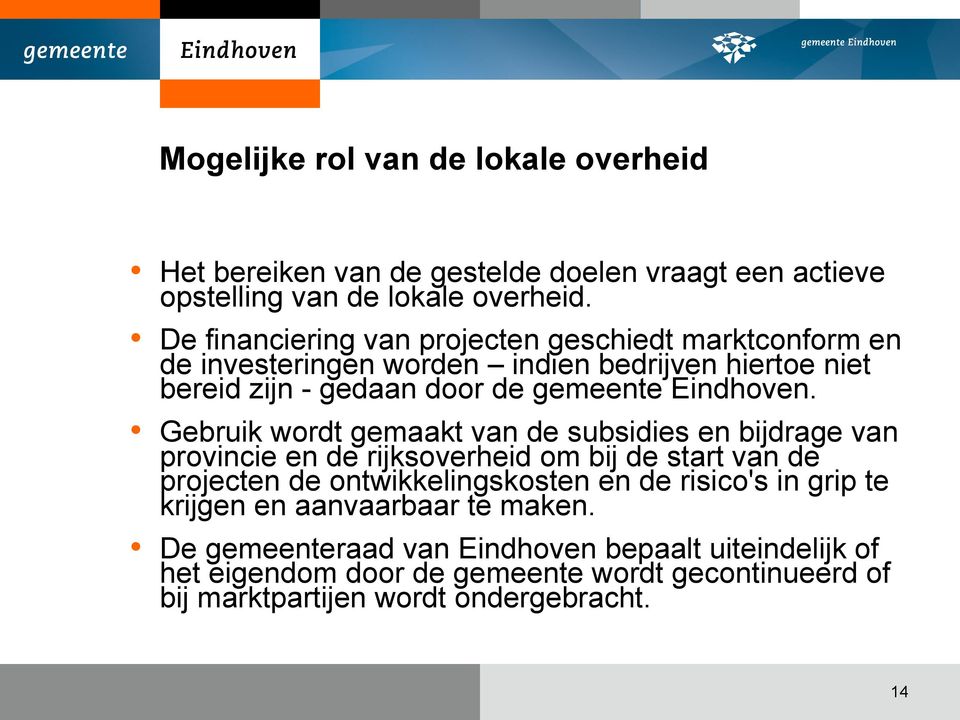 Gebruik wordt gemaakt van de subsidies en bijdrage van provincie en de rijksoverheid om bij de start van de projecten de ontwikkelingskosten en de risico's in