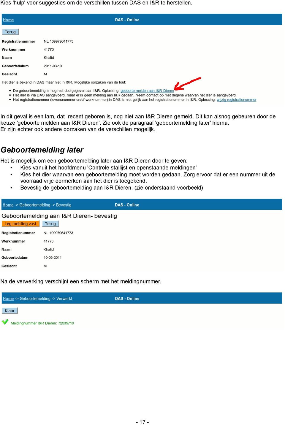 Geboortemelding later Het is mogelijk om een geboortemelding later aan I&R Dieren door te geven: Kies vanuit het hoofdmenu 'Controle stallijst en openstaande meldingen' Kies het dier waarvan een