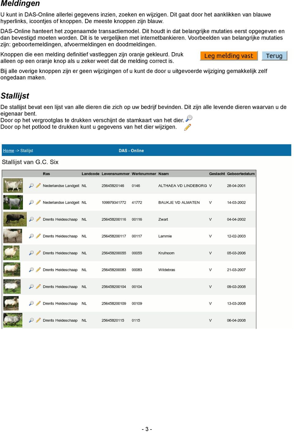 Voorbeelden van belangrijke mutaties zijn: geboortemeldingen, afvoermeldingen en doodmeldingen. Knoppen die een melding definitief vastleggen zijn oranje gekleurd.