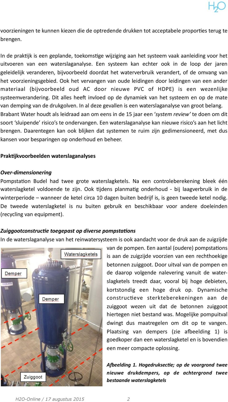 Een systeem kan echter ook in de loop der jaren geleidelijk veranderen, bijvoorbeeld doordat het waterverbruik verandert, of de omvang van het voorzieningsgebied.