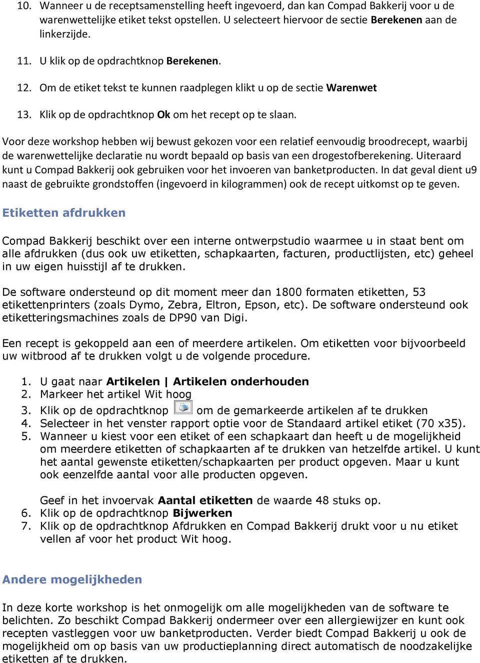 Voor deze workshop hebben wij bewust gekozen voor een relatief eenvoudig broodrecept, waarbij de warenwettelijke declaratie nu wordt bepaald op basis van een drogestofberekening.