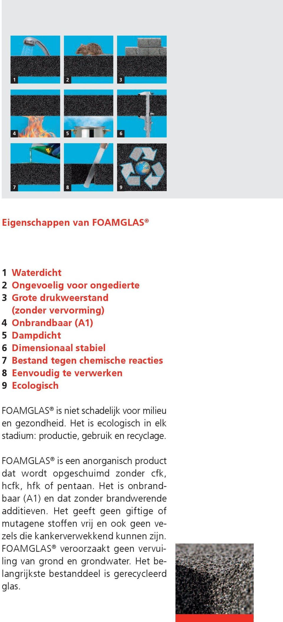 Het is ecologisch in elk stadium: productie, gebruik en recyclage. FOAMGLAS is een anorganisch product dat wordt opgeschuimd zonder cfk, hcfk, hfk of pentaan.