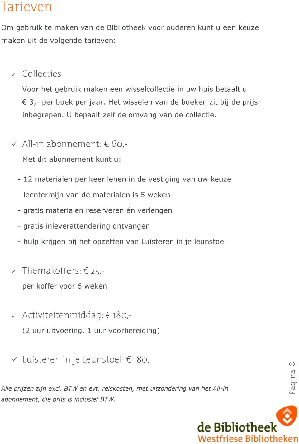 All-in abonnement: 60,- Met dit abonnement kunt u: - 12 materialen per keer lenen in de vestiging van uw keuze - leentermijn van de materialen is 5 weken - gratis materialen reserveren én verlengen -