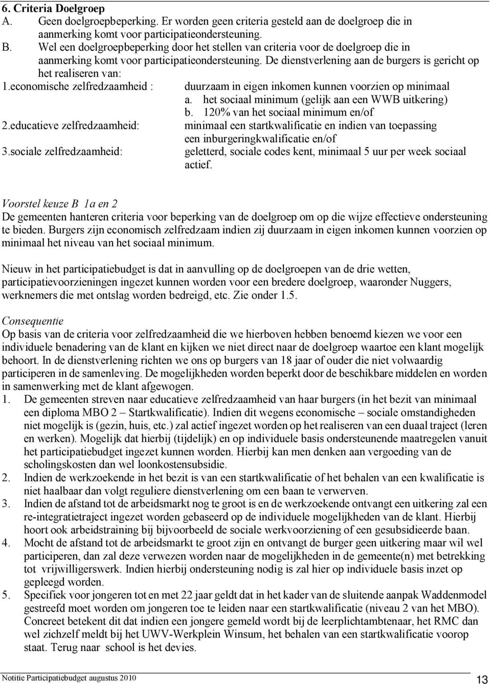 economische zelfredzaamheid : 2.educatieve zelfredzaamheid: 3.sociale zelfredzaamheid: duurzaam in eigen inkomen kunnen voorzien op minimaal a. het sociaal minimum (gelijk aan een WWB uitkering) b.