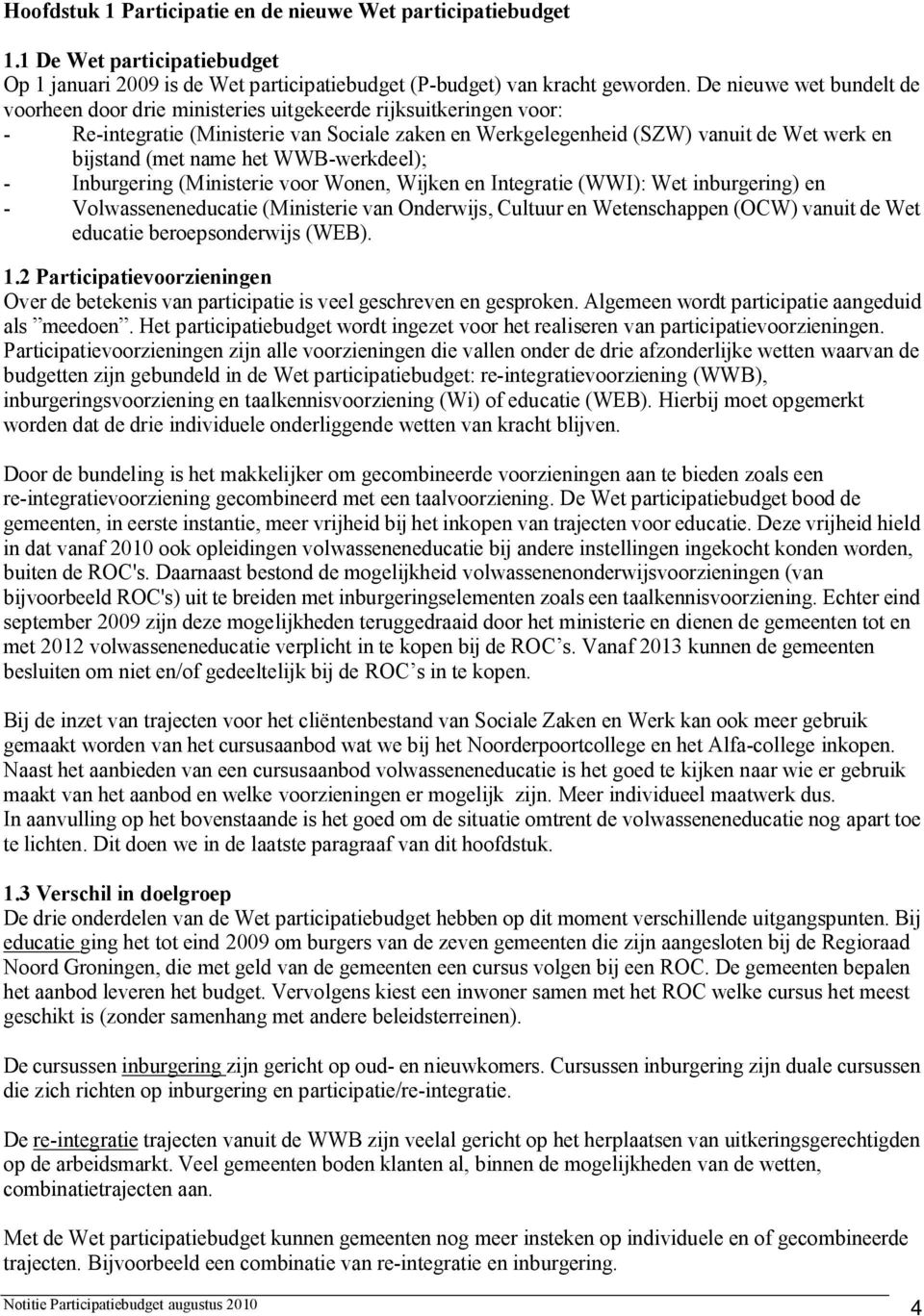 name het WWB werkdeel); Inburgering (Ministerie voor Wonen, Wijken en Integratie (WWI): Wet inburgering) en Volwasseneneducatie (Ministerie van Onderwijs, Cultuur en Wetenschappen (OCW) vanuit de Wet