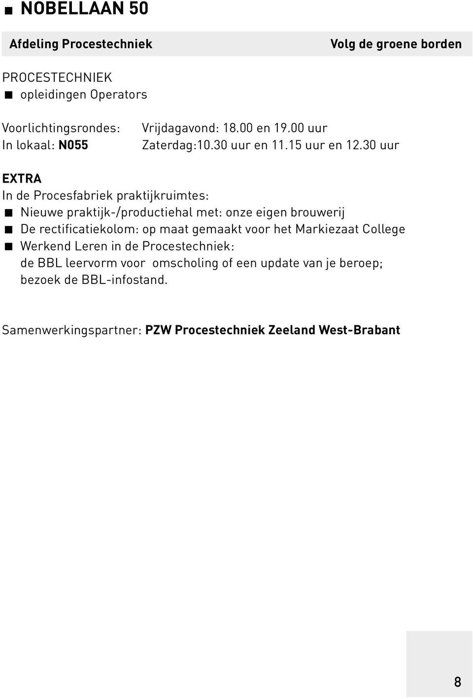 30 uur EXTRA In de Procesfabriek praktijkruimtes: Nieuwe praktijk-/productiehal met: onze eigen brouwerij De rectificatiekolom: op maat