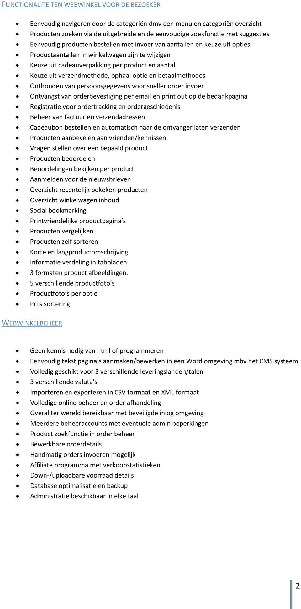 verzendmethode, ophaal optie en betaalmethodes Onthouden van persoonsgegevens voor sneller order invoer Ontvangst van orderbevestiging per email en print out op de bedankpagina Registratie voor