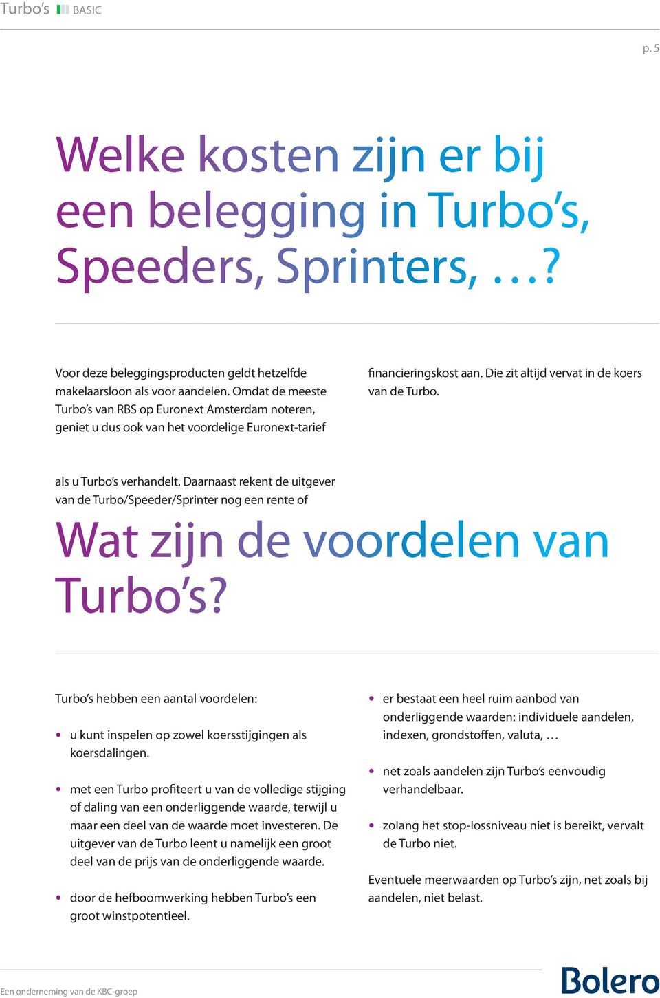 als u Turbo s verhandelt. Daarnaast rekent de uitgever van de Turbo/Speeder/Sprinter nog een rente of Wat zijn de voordelen van Turbo s?