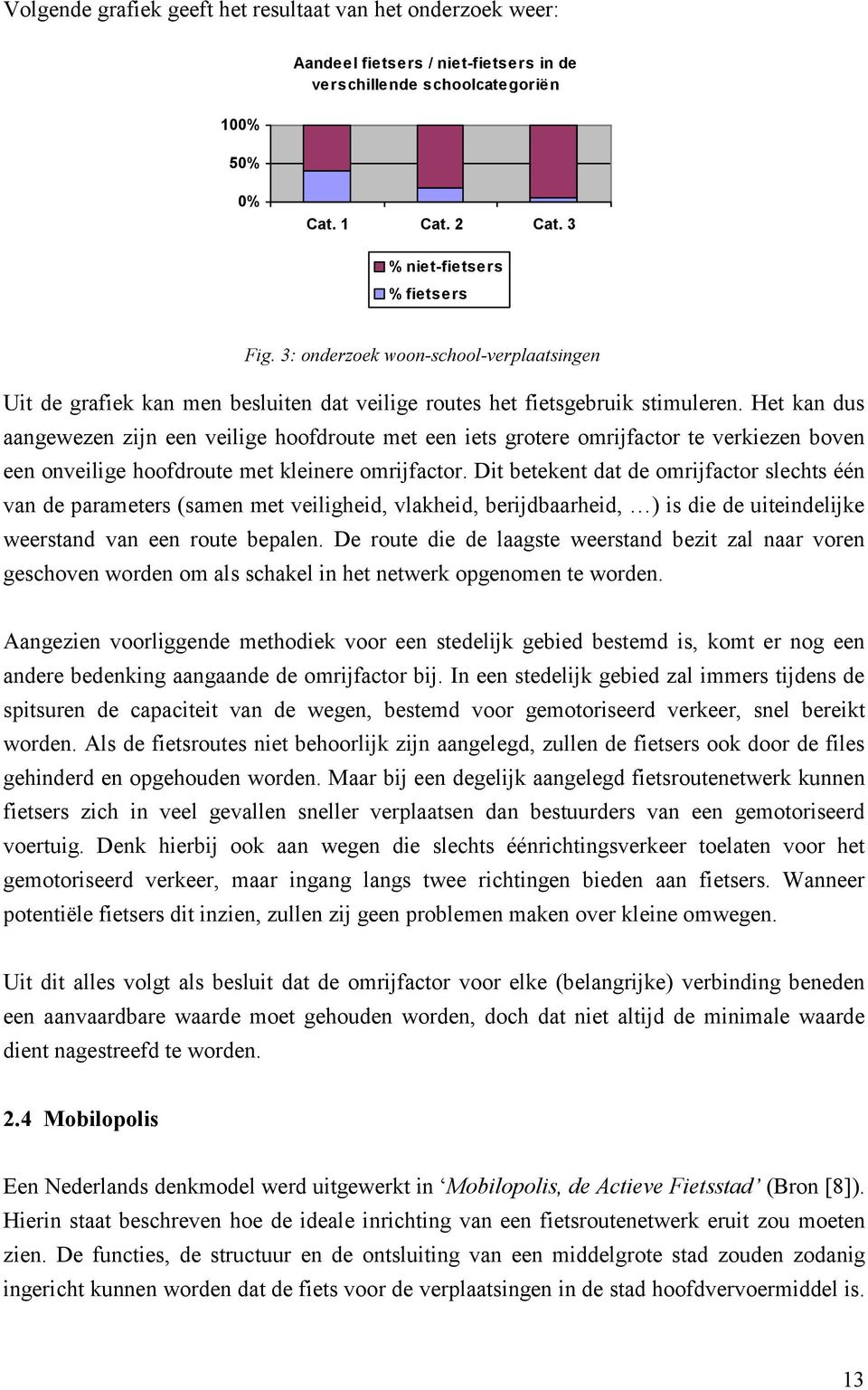 Het kan dus aangewezen zijn een veilige hoofdroute met een iets grotere omrijfactor te verkiezen boven een onveilige hoofdroute met kleinere omrijfactor.